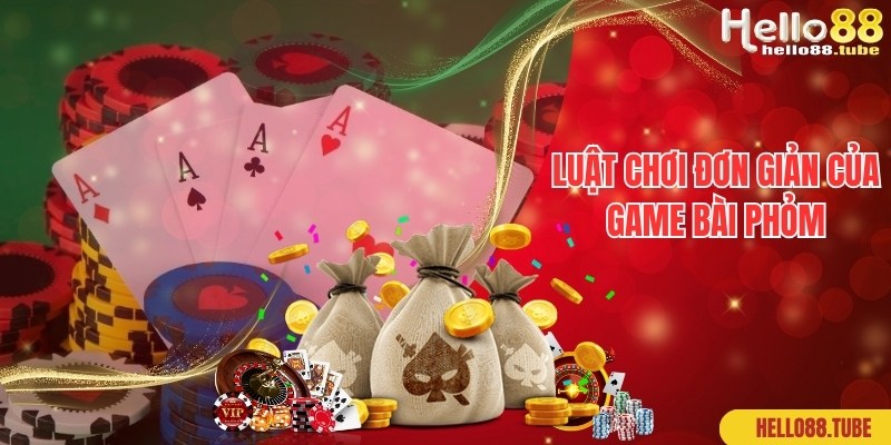 Luật chơi cơ bản, dễ hiểu áp dụng trong game bài Phỏm
