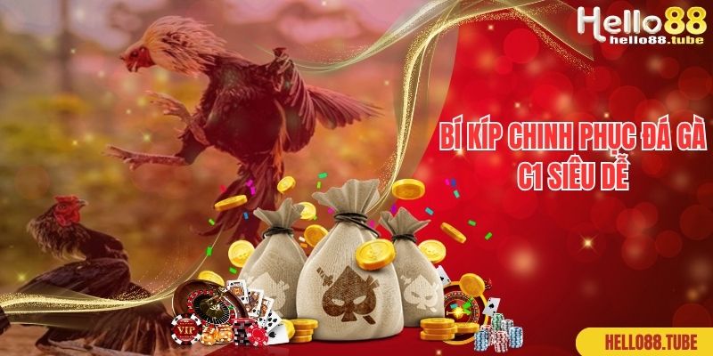 Bí kíp chinh phục đá gà C1 siêu dễ