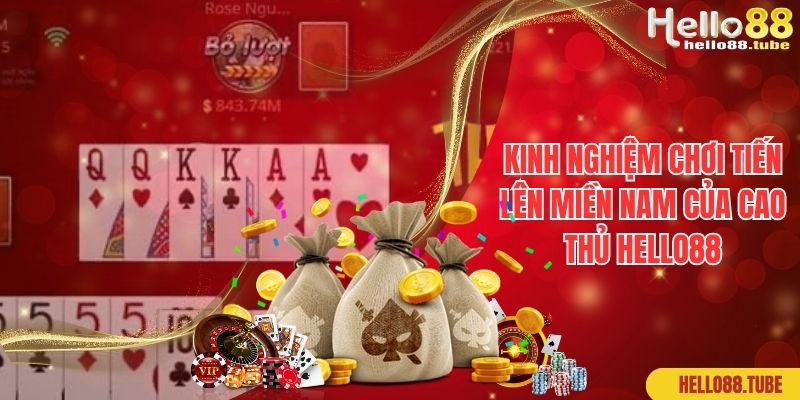 Kinh nghiệm chơi tiến lên miền Nam của cao thủ Hello88